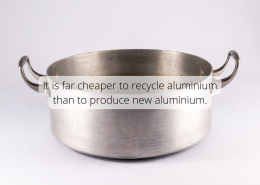 Aluminium facts It is far cheaper to recycle aluminium than to produce new aluminium.