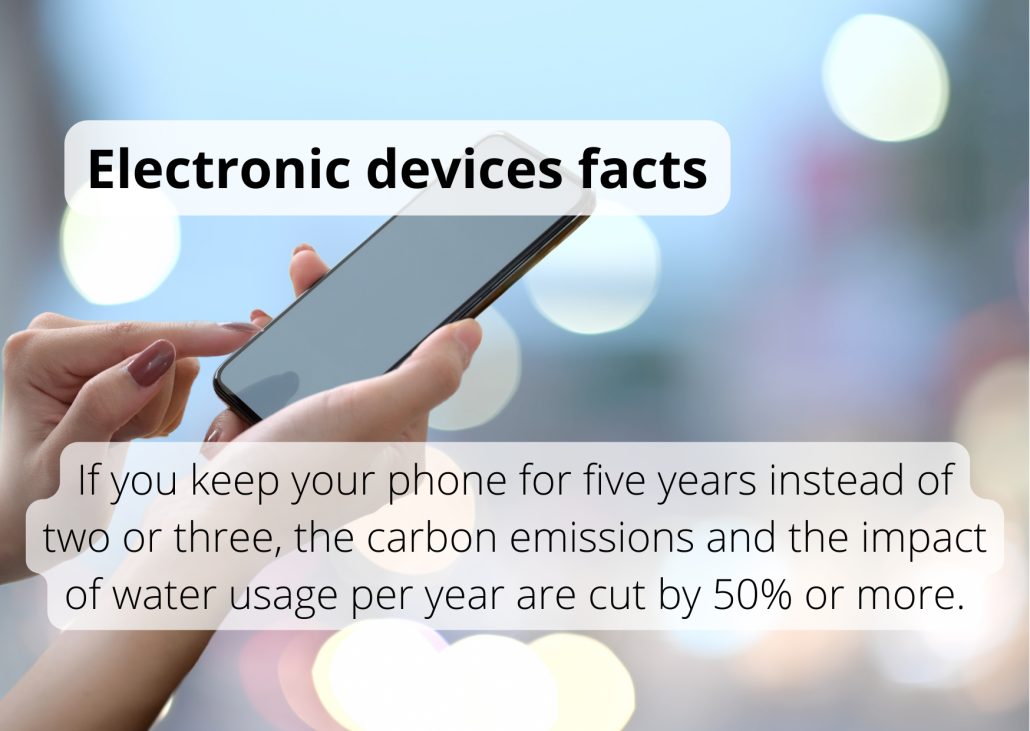 If you keep your phone for five years instead of two or three, the carbon emissions and the impact of water usage per year are cut by 50% or more. If you keep your phone for five years instead of two or three, the carbon emissions and the impact of water usage per year are cut by 50% or more.