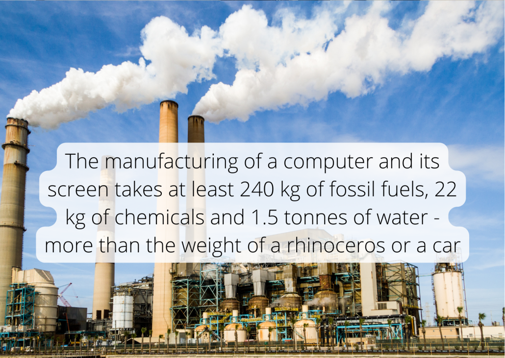 The manufacturing of a computer and its screen takes at least 240 kg of fossil fuels, 22 kg of chemicals and 1.5 tonnes of water - more than the weight of a rhinoceros or a car The manufacturing of a computer and its screen takes at least 240 kg of fossil fuels, 22 kg of chemicals and 1.5 tonnes of water - more than the weight of a rhinoceros or a car