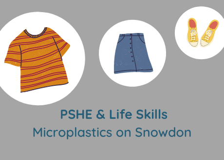 Pictures of clothes with the text reading PSHE & Life Skills, Microplastics on Snowdon