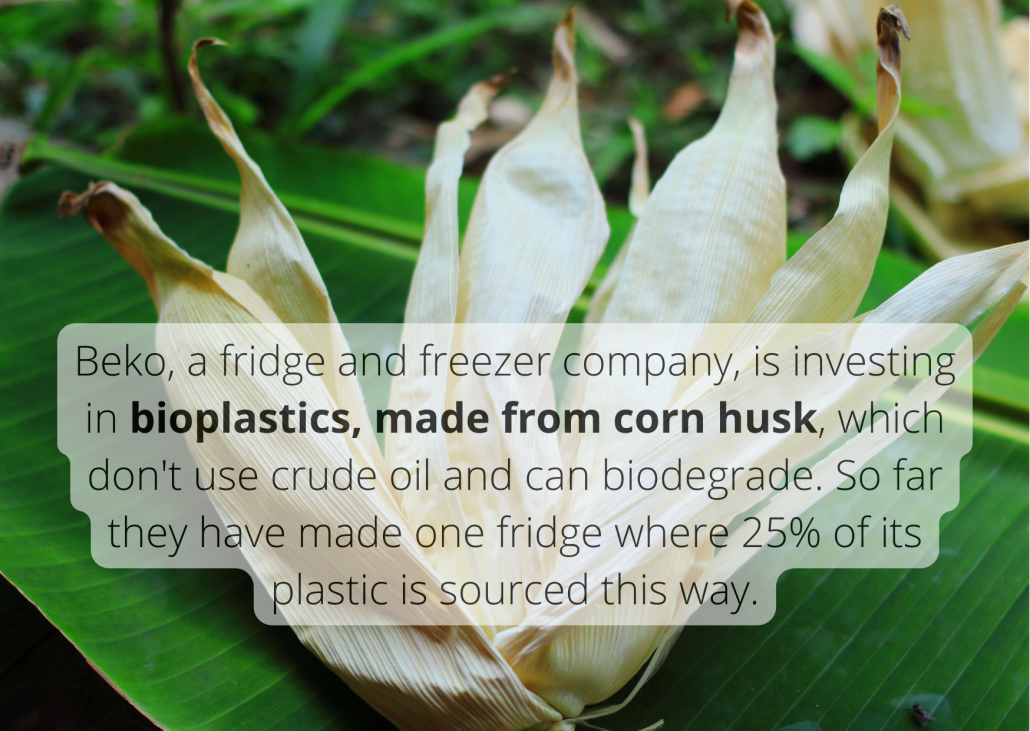 Beko, a fridge and freezer company, is investing in bioplastics, made from corn husk, which don't use crude oil and can biodegrade. So far they have made one fridge where 25% of its plastic is sourced this way. Beko, a fridge and freezer company, is investing in bioplastics, made from corn husk, which don't use crude oil and can biodegrade. So far they have made one fridge where 25% of its plastic is sourced this way.